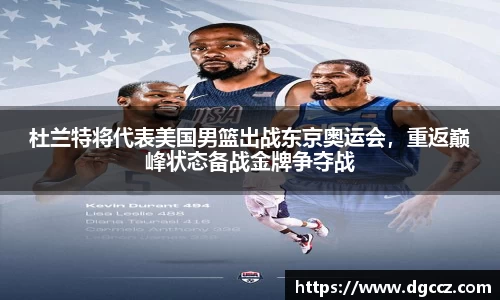 杜兰特将代表美国男篮出战东京奥运会，重返巅峰状态备战金牌争夺战