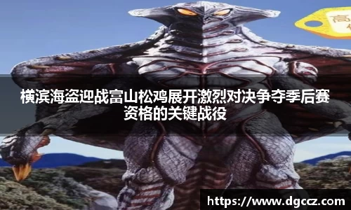 横滨海盗迎战富山松鸡展开激烈对决争夺季后赛资格的关键战役